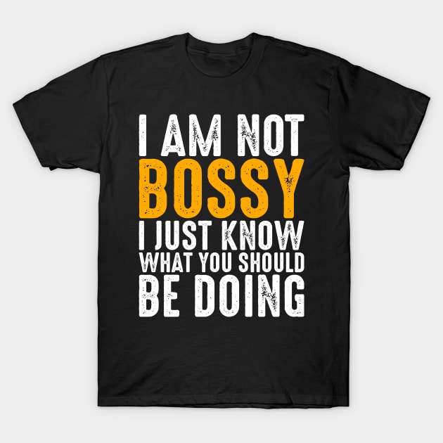 I Am Not Bossy I Just Know What You Should Be Doing T-Shirt by Seaside Designs